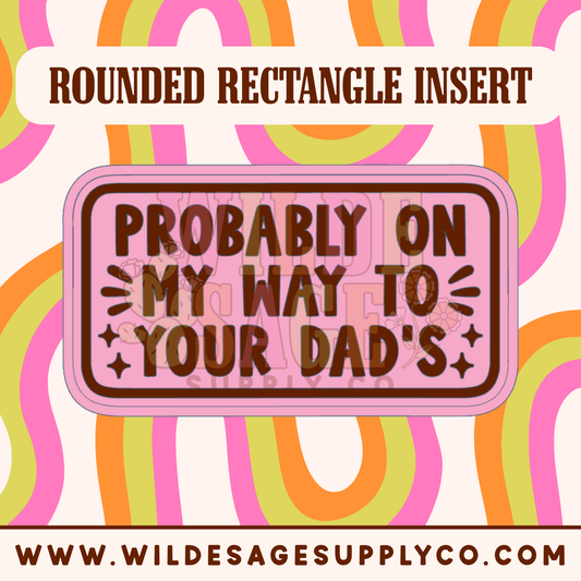 On My Way to Your Dad's Insert - Rounded Rectangle