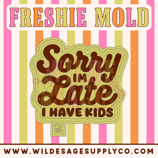 Sorry I'm Late, I have Kids Mold